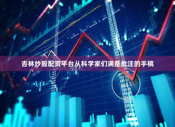 吉林炒股配资平台从科学家们满是批注的手稿