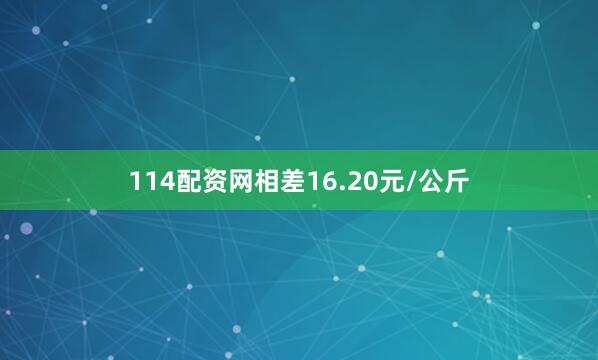 114配资网相差16.20元/公斤