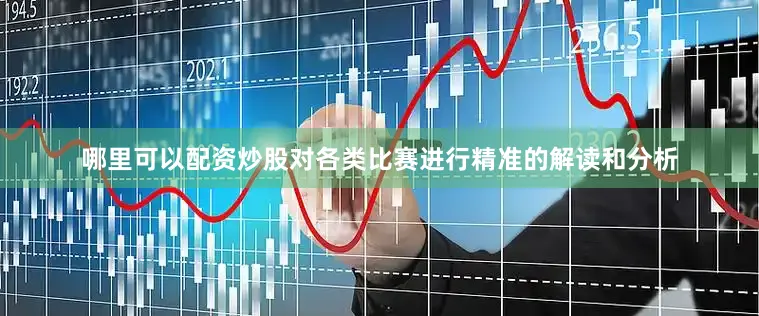 哪里可以配资炒股对各类比赛进行精准的解读和分析