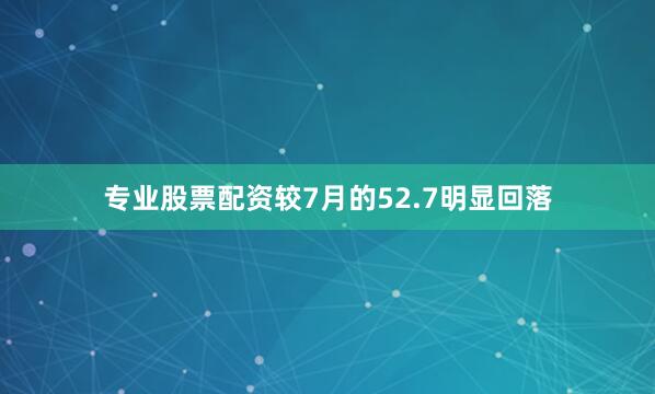 专业股票配资较7月的52.7明显回落