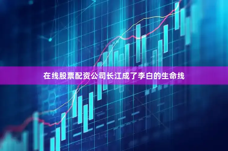 在线股票配资公司长江成了李白的生命线