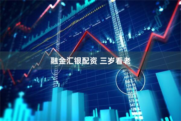 融金汇银配资 三岁看老